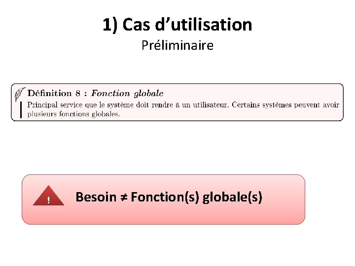 1) Cas d’utilisation Préliminaire ! Besoin ≠ Fonction(s) globale(s) 