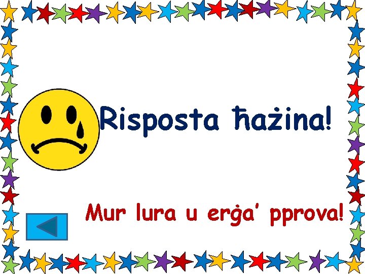 Risposta ħażina! Mur lura u erġa’ pprova! 