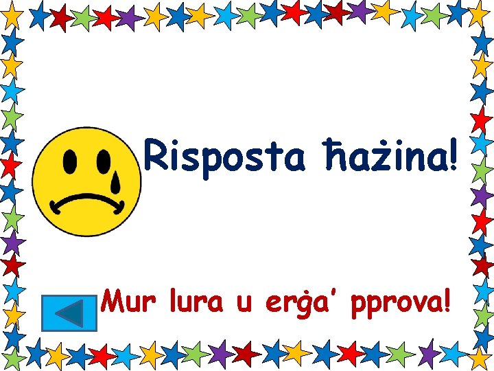 Risposta ħażina! Mur lura u erġa’ pprova! 