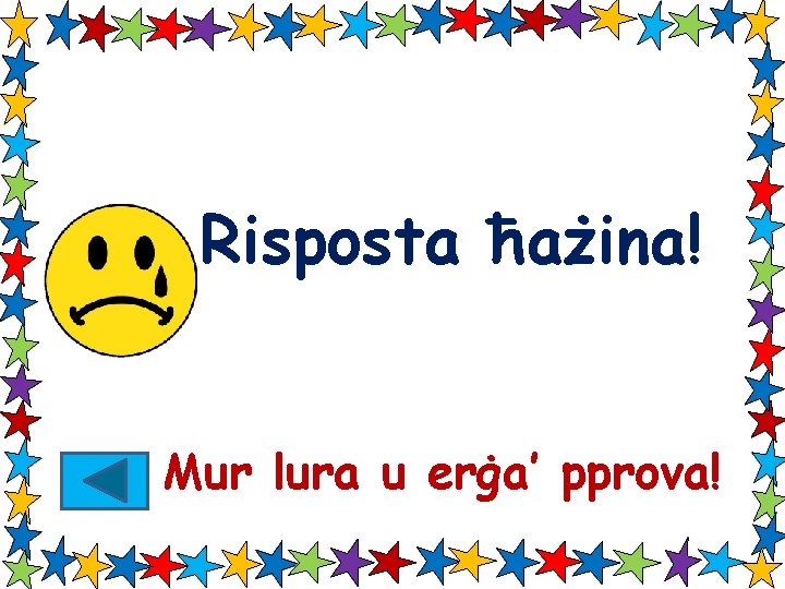 Risposta ħażina! Mur lura u erġa’ pprova! 