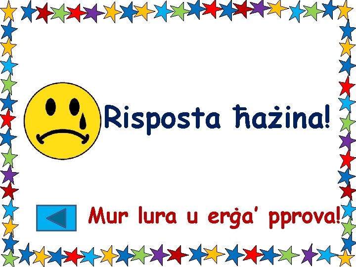 Risposta ħażina! Mur lura u erġa’ pprova! 