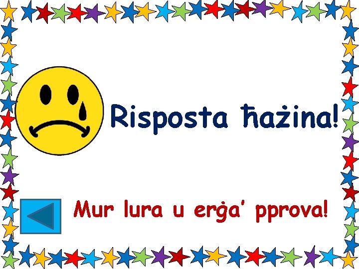 Risposta ħażina! Mur lura u erġa’ pprova! 