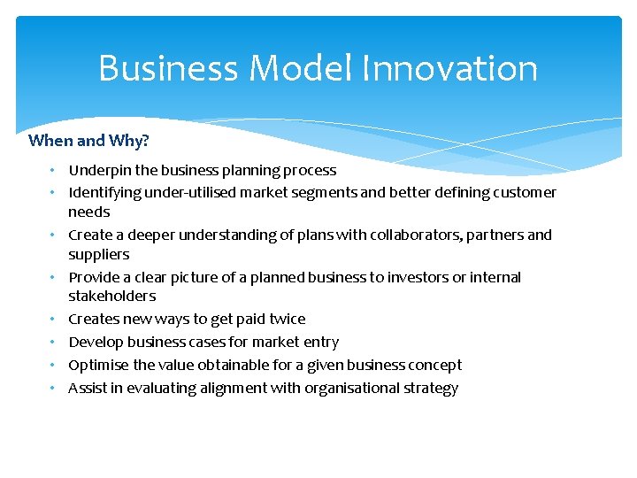 Business Model Innovation When and Why? • Underpin the business planning process • Identifying