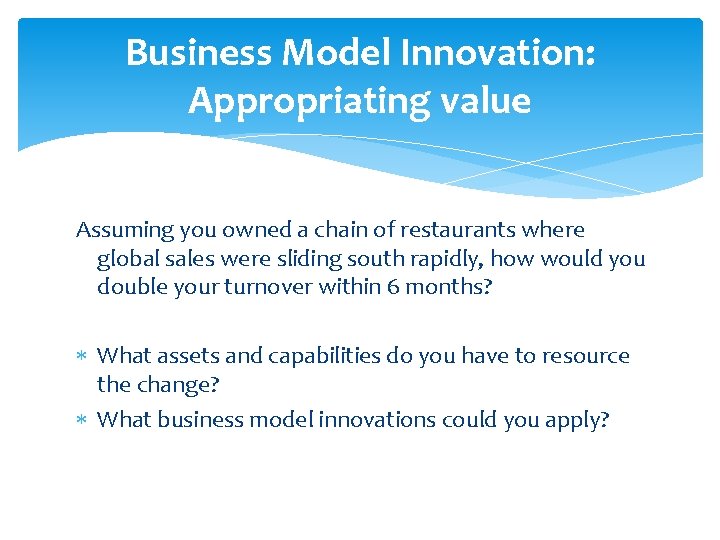 Business Model Innovation: Appropriating value Assuming you owned a chain of restaurants where global