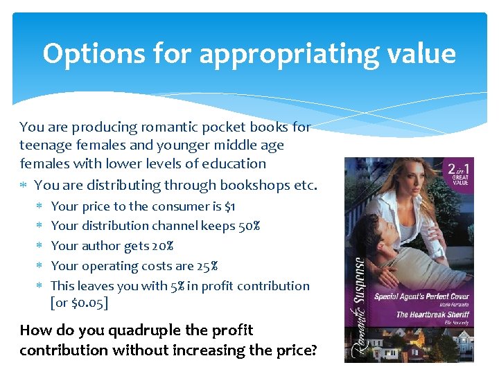 Options for appropriating value You are producing romantic pocket books for teenage females and