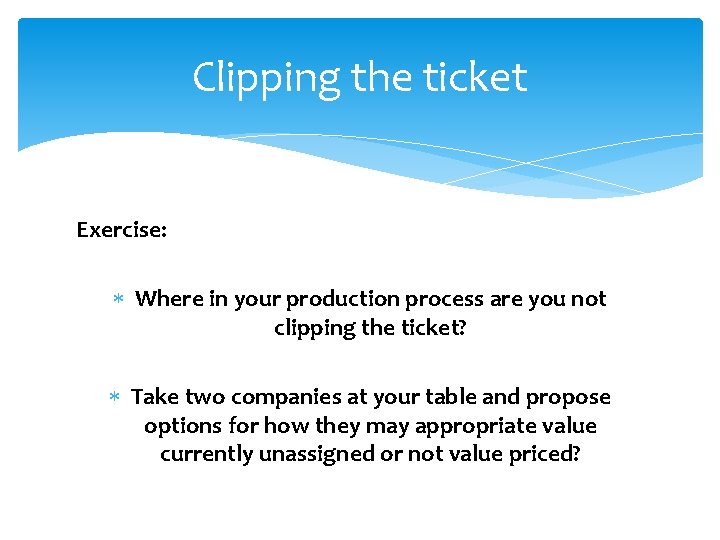 Clipping the ticket Exercise: Where in your production process are you not clipping the