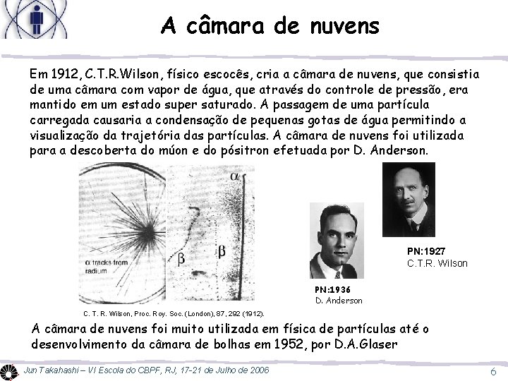 A câmara de nuvens Em 1912, C. T. R. Wilson, físico escocês, cria a