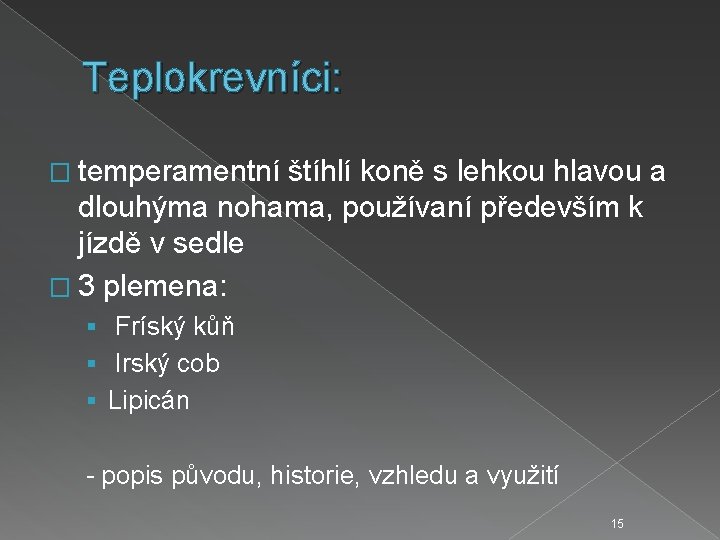 Teplokrevníci: � temperamentní štíhlí koně s lehkou hlavou a dlouhýma nohama, používaní především k