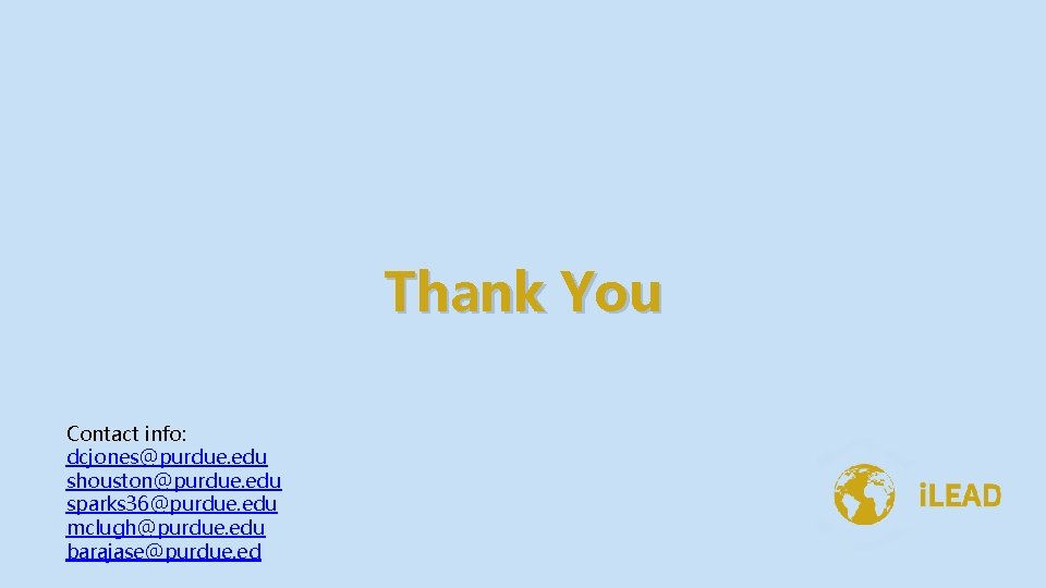 Thank You Contact info: dcjones@purdue. edu shouston@purdue. edu sparks 36@purdue. edu mclugh@purdue. edu barajase@purdue.