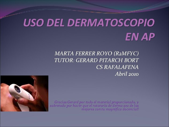 USO DEL DERMATOSCOPIO EN AP MARTA FERRER ROYO (R 2 MFYC) TUTOR: GERARD PITARCH
