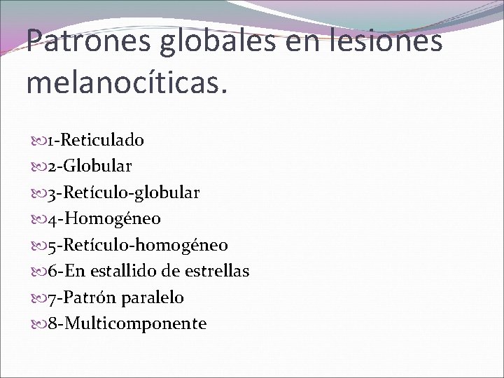 Patrones globales en lesiones melanocíticas. 1 -Reticulado 2 -Globular 3 -Retículo-globular 4 -Homogéneo 5