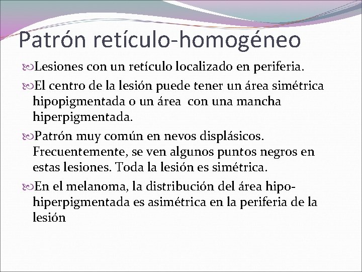Patrón retículo-homogéneo Lesiones con un retículo localizado en periferia. El centro de la lesión