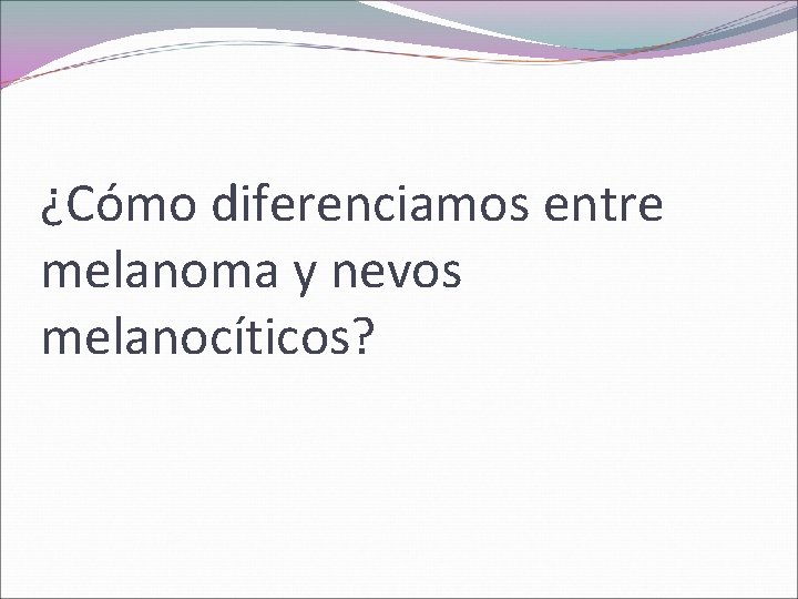 ¿Cómo diferenciamos entre melanoma y nevos melanocíticos? 