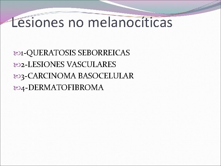 Lesiones no melanocíticas 1 -QUERATOSIS SEBORREICAS 2 -LESIONES VASCULARES 3 -CARCINOMA BASOCELULAR 4 -DERMATOFIBROMA