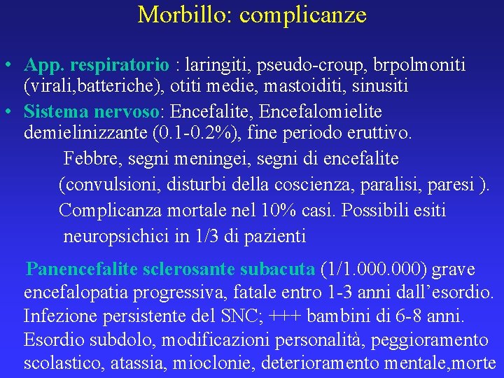 Morbillo: complicanze • App. respiratorio : laringiti, pseudo-croup, brpolmoniti (virali, batteriche), otiti medie, mastoiditi,