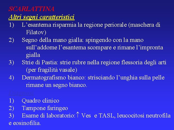 SCARLATTINA Altri segni caratteristici 1) L’esantema risparmia la regione periorale (maschera di Filatov) 2)