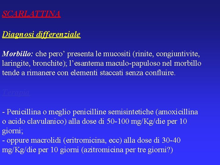 SCARLATTINA Diagnosi differenziale Morbillo: che pero’ presenta le mucositi (rinite, congiuntivite, laringite, bronchite); l’esantema