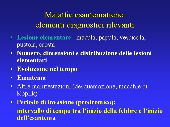 Malattie esantematiche: elementi diagnostici rilevanti • Lesione elementare : macula, papula, vescicola, pustola, crosta