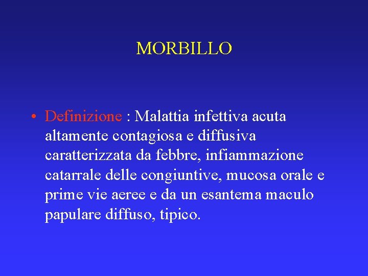 MORBILLO • Definizione : Malattia infettiva acuta altamente contagiosa e diffusiva caratterizzata da febbre,