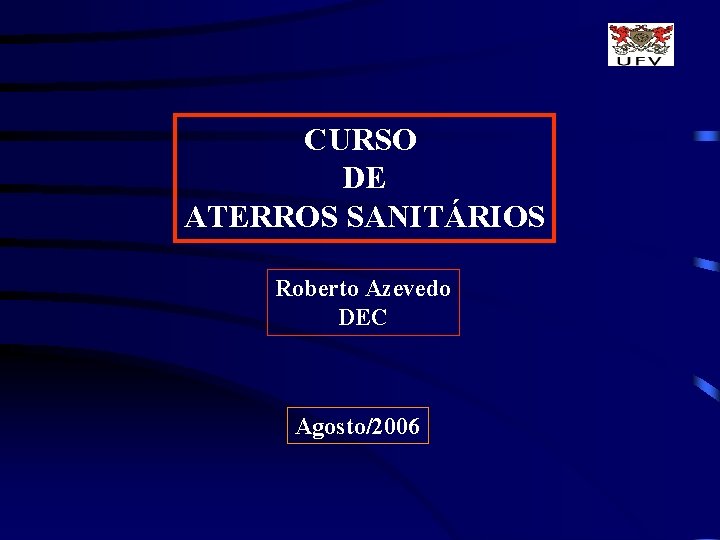 CURSO DE ATERROS SANITÁRIOS Roberto Azevedo DEC Agosto/2006 
