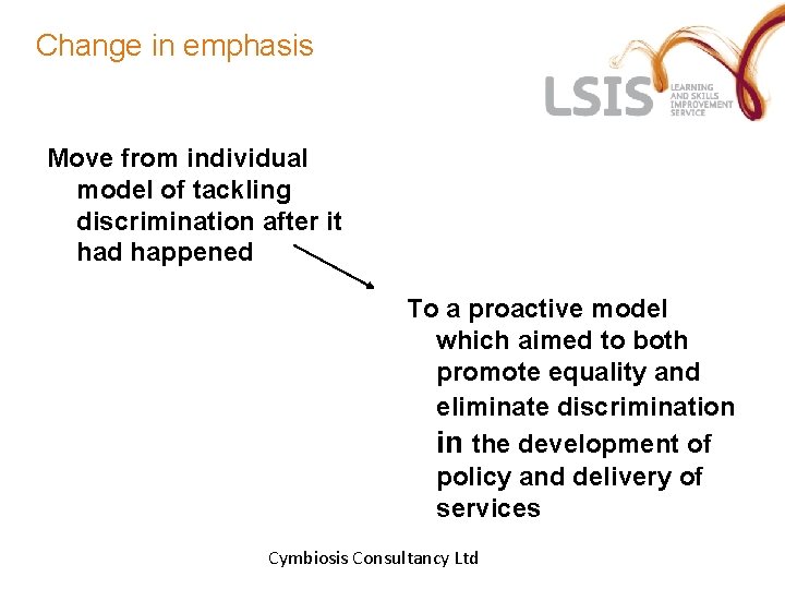 Change in emphasis Move from individual model of tackling discrimination after it had happened