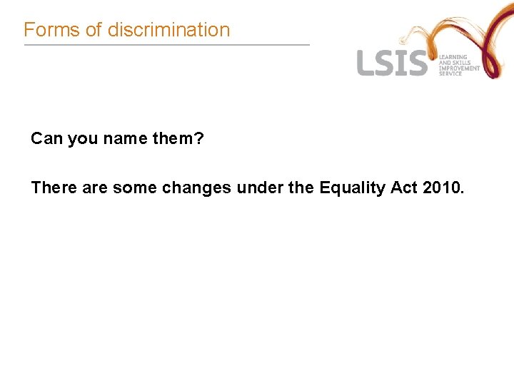 Forms of discrimination Can you name them? There are some changes under the Equality