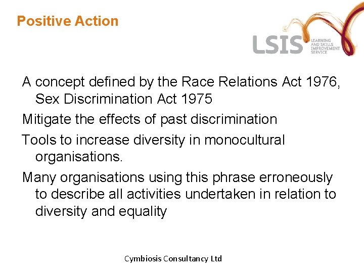 Positive Action A concept defined by the Race Relations Act 1976, Sex Discrimination Act