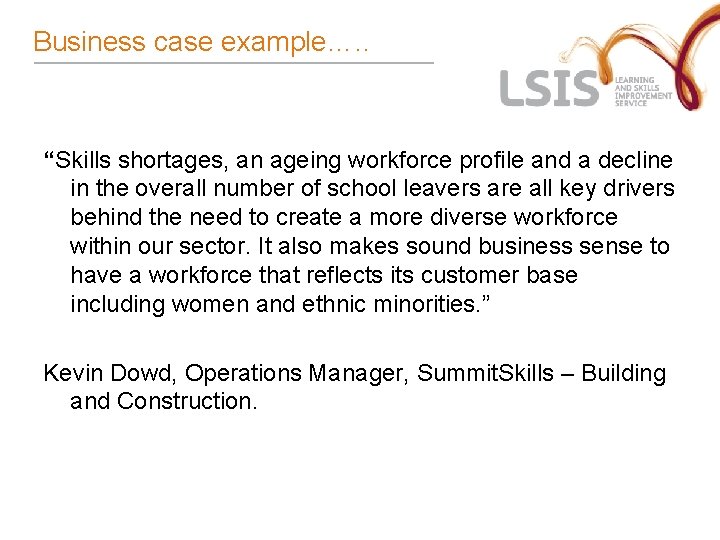 Business case example…. . “Skills shortages, an ageing workforce profile and a decline in