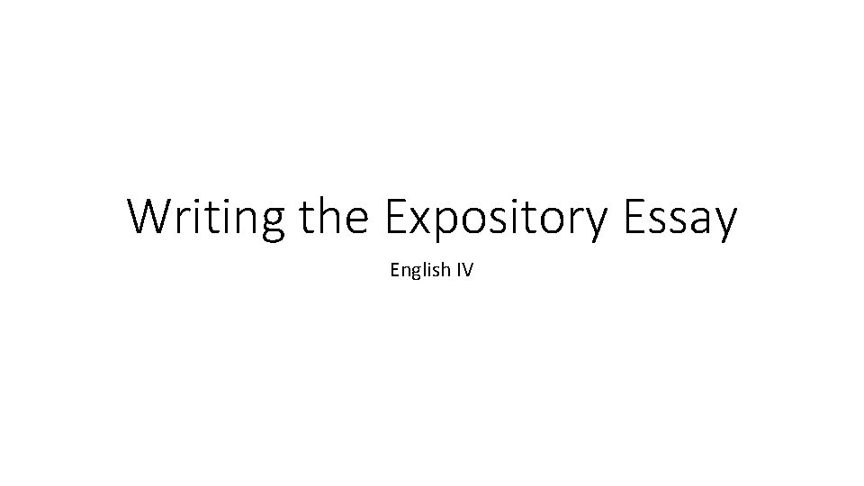 Writing the Expository Essay English IV 