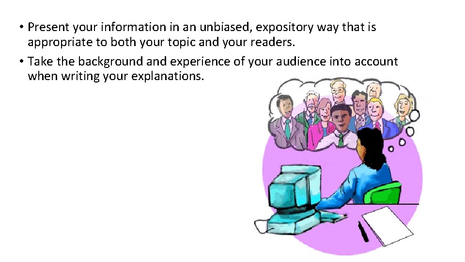  • Present your information in an unbiased, expository way that is appropriate to