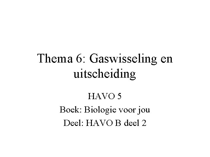 Thema 6: Gaswisseling en uitscheiding HAVO 5 Boek: Biologie voor jou Deel: HAVO B