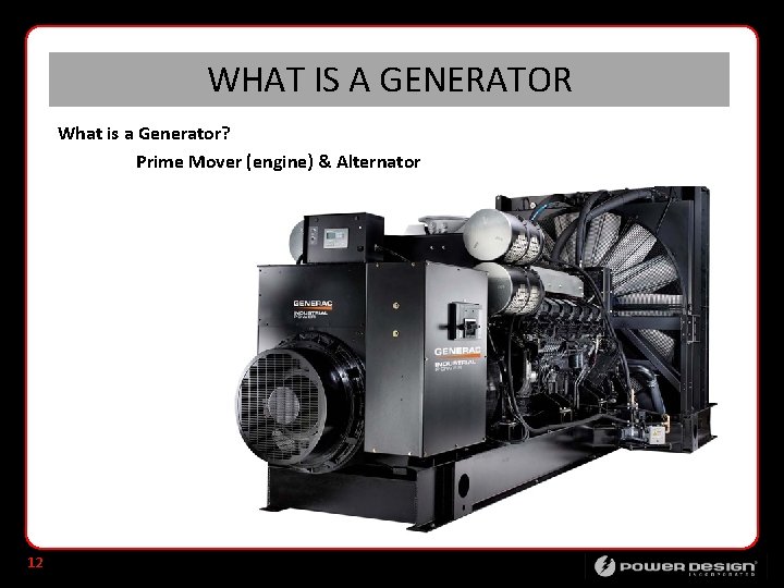 WHAT IS A GENERATOR What is a Generator? Prime Mover (engine) & Alternator 12