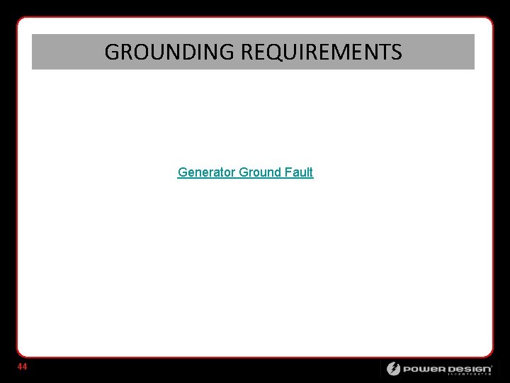 GROUNDING REQUIREMENTS Generator Ground Fault 44 