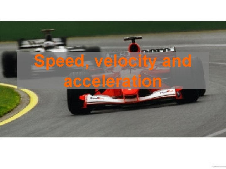 Speed, velocity and acceleration 