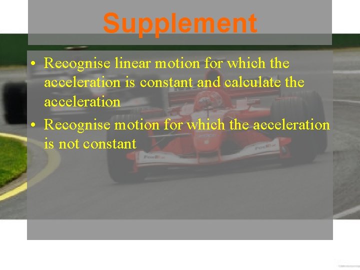 Supplement • Recognise linear motion for which the acceleration is constant and calculate the