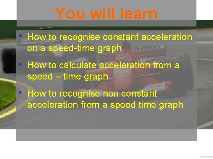 You will learn • How to recognise constant acceleration on a speed-time graph •