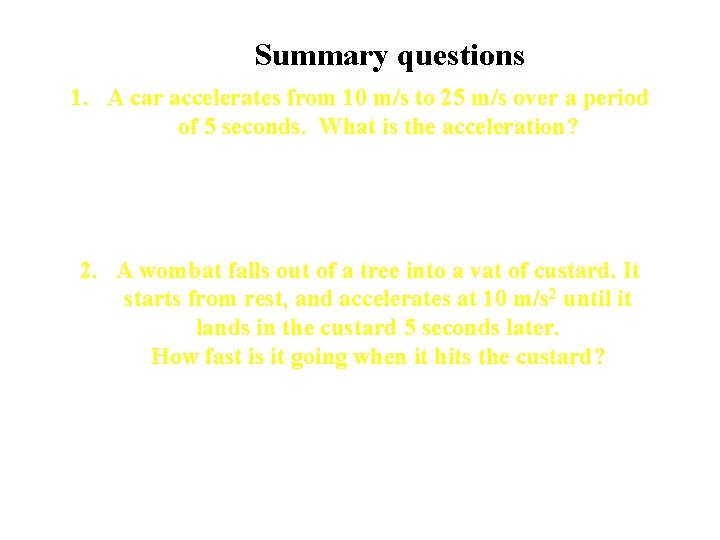 Summary questions 1. A car accelerates from 10 m/s to 25 m/s over a