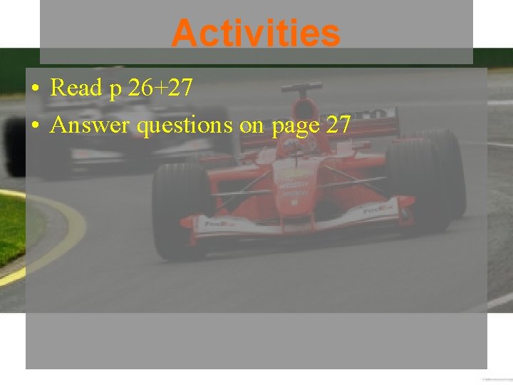 Activities • Read p 26+27 • Answer questions on page 27 