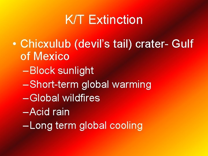 K/T Extinction • Chicxulub (devil’s tail) crater- Gulf of Mexico – Block sunlight –
