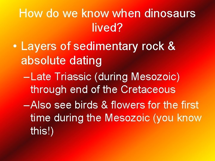 How do we know when dinosaurs lived? • Layers of sedimentary rock & absolute