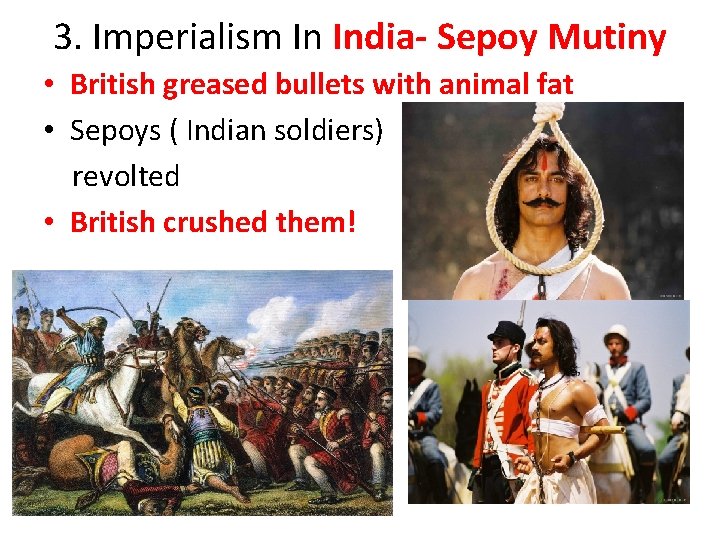 3. Imperialism In India- Sepoy Mutiny • British greased bullets with animal fat •