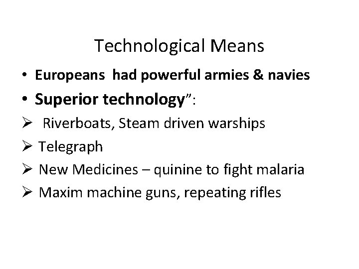 Technological Means • Europeans had powerful armies & navies • Superior technology”: Ø Riverboats,