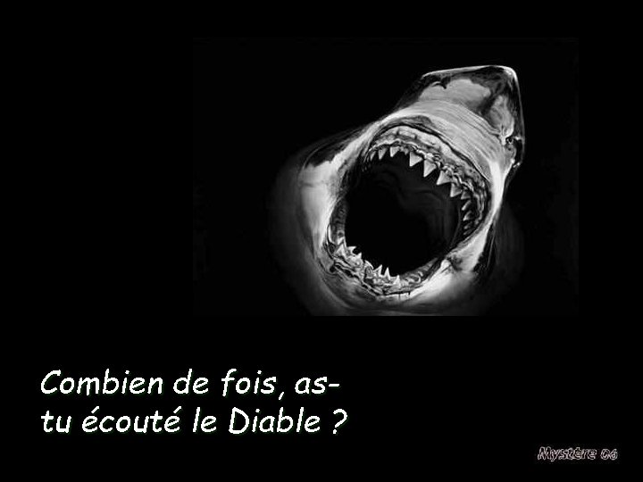Combien de fois, astu écouté le Diable ? 