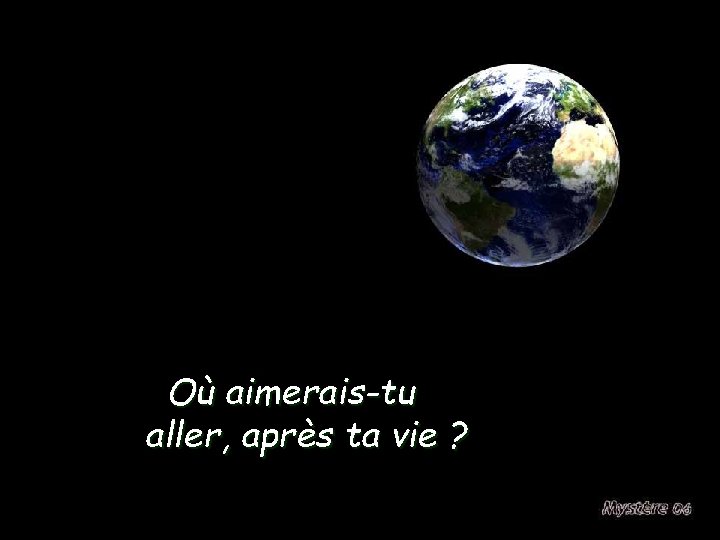 Où aimerais-tu aller, après ta vie ? 