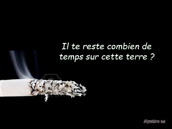 Il te reste combien de temps sur cette terre ? 