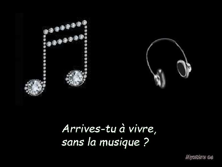 Arrives-tu à vivre, sans la musique ? 