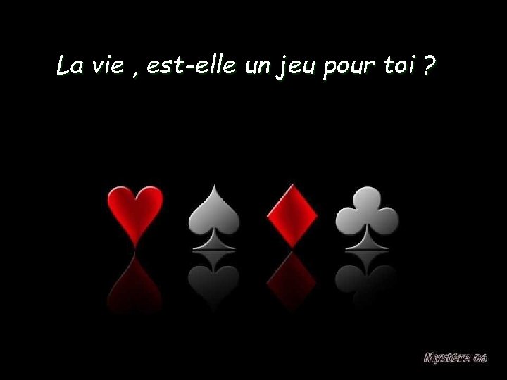 La vie , est-elle un jeu pour toi ? 