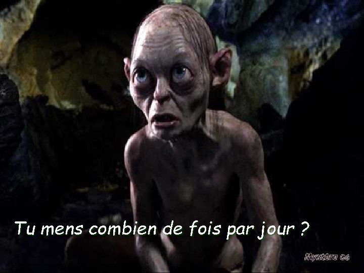 Tu mens combien de fois par jour ? 