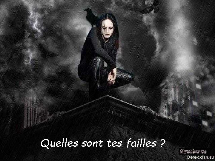 Quelles sont tes failles ? 