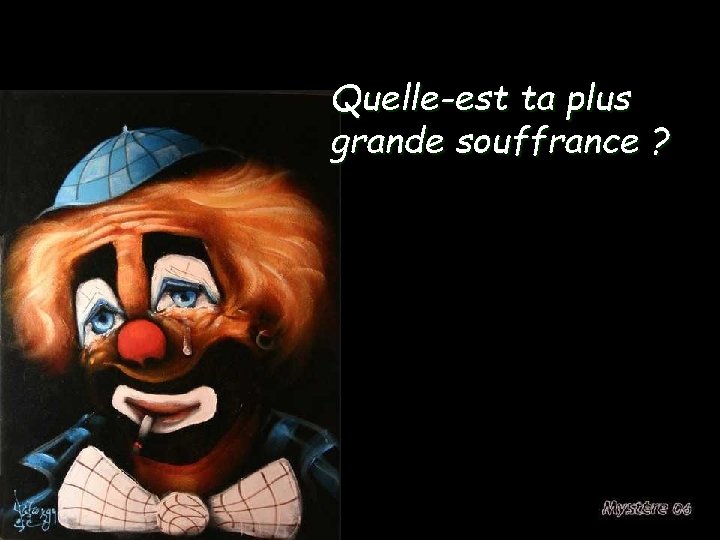 Quelle-est ta plus grande souffrance ? 